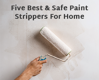 Best and Safe Paint Strippers for Home in 2021