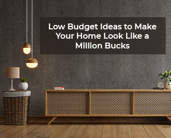 Low Budget Ideas to Make Your Home Look Like a Million Bucks