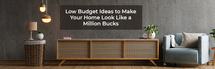 Low Budget Ideas to Make Your Home Look Like a Million Bucks